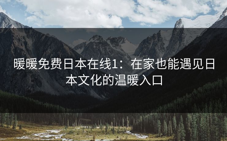 暖暖免费日本在线1：在家也能遇见日本文化的温暖入口